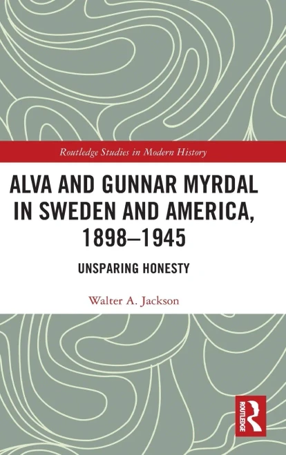 Alva And Gunnar Myrdal In Sweden And America, 1898Â1945: Unsparing Honesty (Routledge Studies In Modern History)