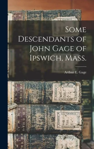 Some Descendants Of John Gage Of Ipswich, Mass.
