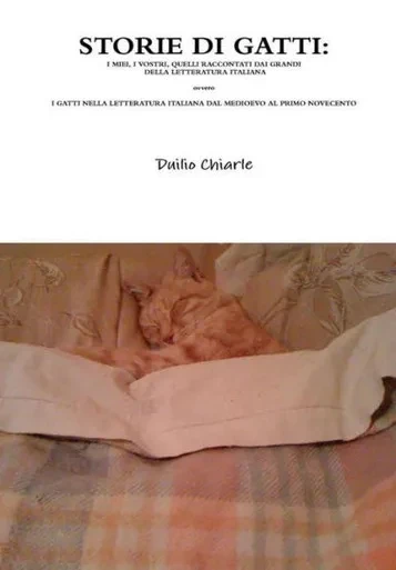 Storie Di Gatti: I Miei, I Vostri, Quelli Raccontati Dai Grandi Della Letteratura Italiana Ovvero I Gatti Nella Letteratura Italiana Dal Medioevo Al Primo Novecento (Italian Edition)