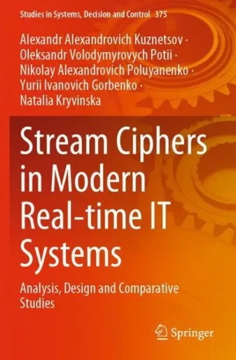 Stream Ciphers In Modern Real-Time It Systems: Analysis, Design And Comparative Studies (Studies In Systems, Decision And Control, 375)