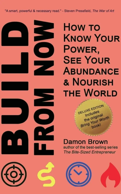 Build From Now (Deluxe Edition): How To Know Your Power, See Your Abundance & Nourish The World (Bring Your Worth)