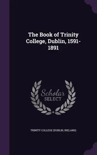 The Book Of Trinity College, Dublin, 1591-1891