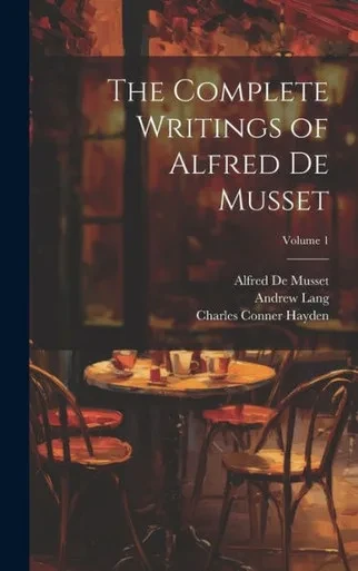 The Complete Writings Of Alfred De Musset; Volume 1