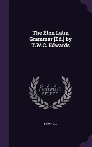 The Eton Latin Grammar [Ed.] By T.W.C. Edwards