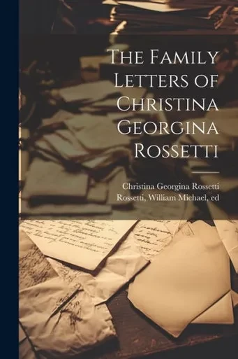 The Family Letters Of Christina Georgina Rossetti