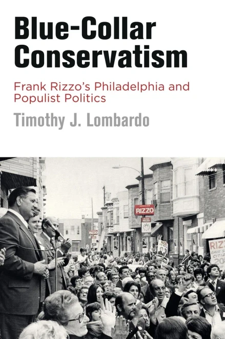 Blue-Collar Conservatism: Frank Rizzo'S Philadelphia And Populist Politics (Politics And Culture In Modern America)
