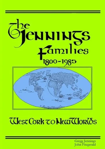 The Jennings Families 1800-1985 West Cork To New Worlds