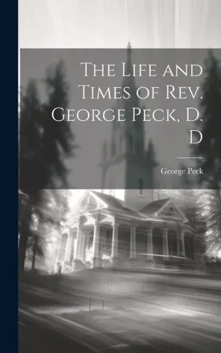 The Life And Times Of Rev. George Peck, D. D