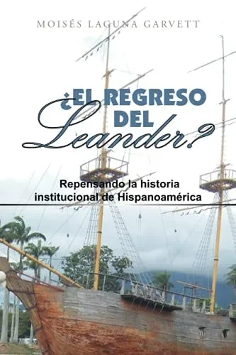 Â¿El Regreso Del Leander? Repensando La Historia Institucional De Hispanoamã©Rica (Spanish Edition) - 9781665530224