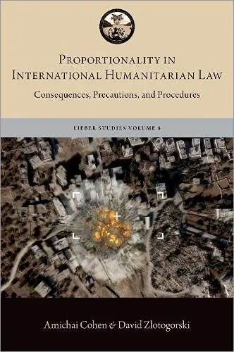Proportionality In International Humanitarian Law: Consequences, Precautions, And Procedures (Lieber Studies Series)