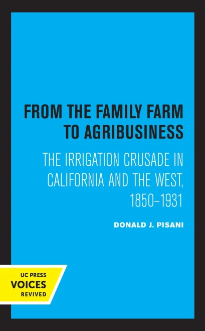 From The Family Farm To Agribusiness: The Irrigation Crusade In California And The West, 1850Â??1931 - 9780520326460