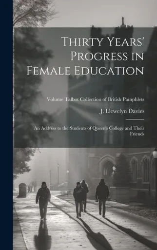 Thirty Years' Progress In Female Education: An Address To The Students Of Queen's College And Their Friends; Volume Talbot Collection Of British Pamphlets