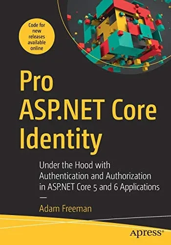 Pro Asp.Net Core Identity: Under The Hood With Authentication And Authorization In Asp.Net Core 5 And 6 Applications