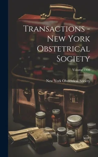 Transactions - New York Obstetrical Society; Volume 1908