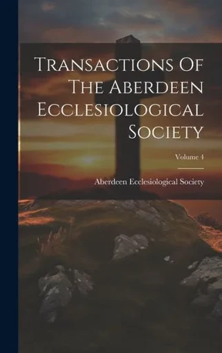 Transactions Of The Aberdeen Ecclesiological Society; Volume 4
