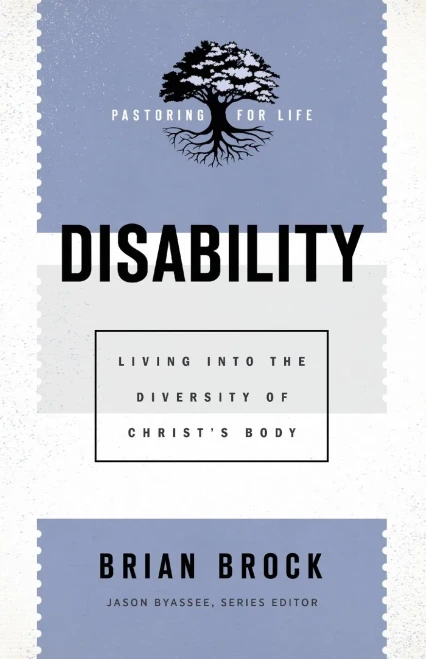 Disability: Living Into The Diversity Of Christ'S Body (Pastoring For Life: Theological Wisdom For Ministering Well)