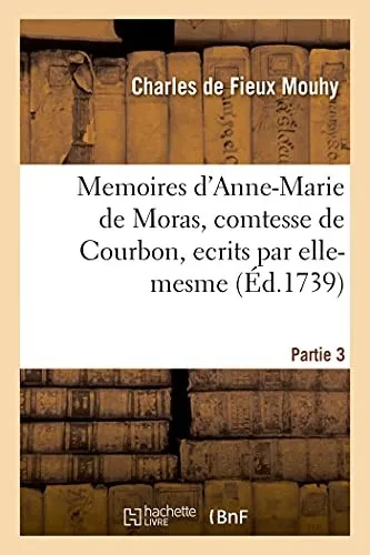 Memoires D'Anne-Marie De Moras, Comtesse De Courbon, Ecrits Par Elle-Mesme. Partie 3 (Littã©Rature) (French Edition)