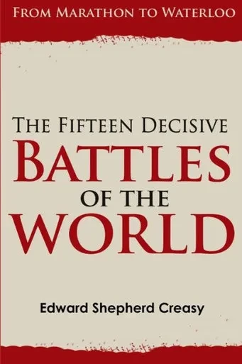 The Fifteen Decisive Battles Of The World: From Marathon To Waterloo