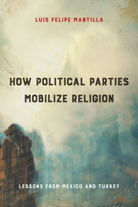How Political Parties Mobilize Religion: Lessons From Mexico And Turkey (Religious Engagement In Democratic Politics)