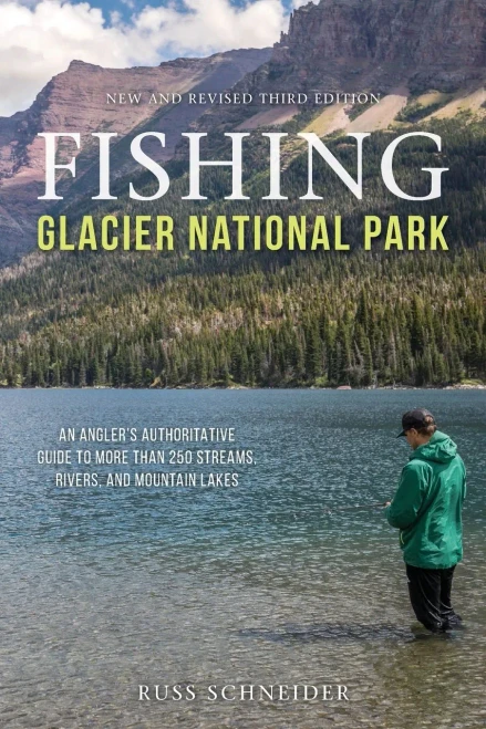 Fishing Glacier National Park: An Angler’S Authoritative Guide To More Than 250 Streams, Rivers, And Mountain Lakes