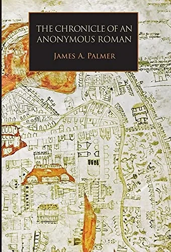 The Chronicle Of An Anonymous Roman: Rome, Italy, And Latin Christendom, C.1325-1360 (Medieval And Renaissance Texts)