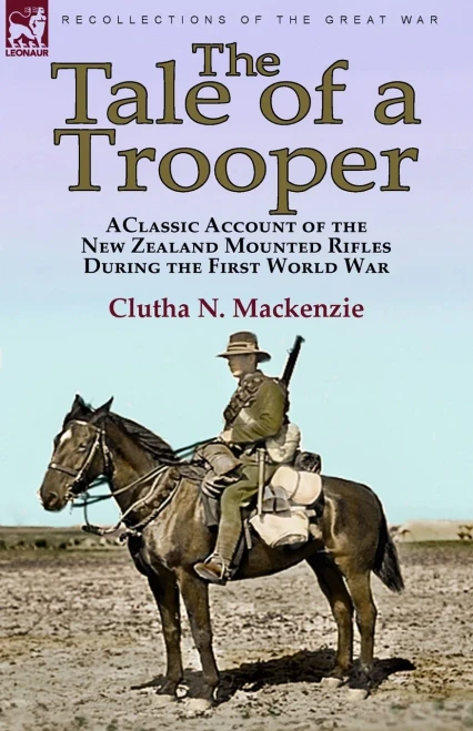 The Tale Of A Trooper: A Classic Account Of The New Zealand Mounted Rifles During The First World War - 9781782829515