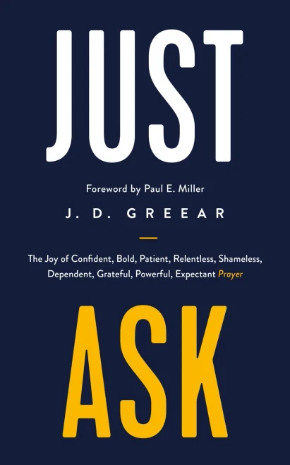 Just Ask: The Joy Of Confident, Bold, Patient, Relentless, Shameless, Dependent, Grateful, Powerful, Expectant Prayer