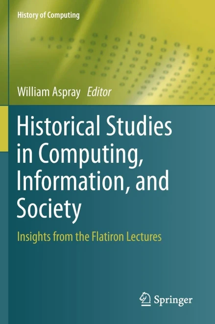 Historical Studies In Computing, Information, And Society: Insights From The Flatiron Lectures (History Of Computing)
