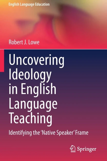 Uncovering Ideology In English Language Teaching: Identifying The 'Native Speaker' Frame (English Language Education)