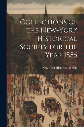 Collections Of The New-York Historical Society For The Year 1885