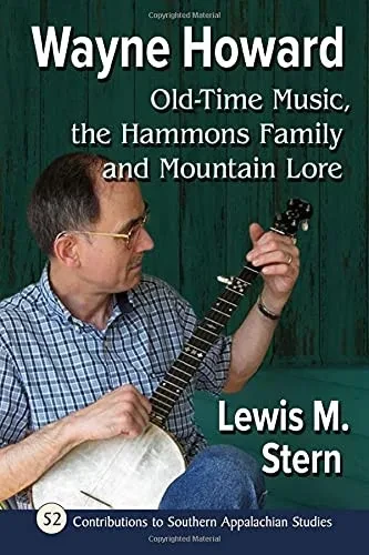 Wayne Howard: Old-Time Music, The Hammons Family And Mountain Lore (Contributions To Southern Appalachian Studies, 52)