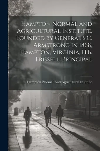Hampton Normal And Agricultural Institute, Founded By General S.C. Armstrong In 1868, Hampton, Virginia, H.B. Frissell, Principal