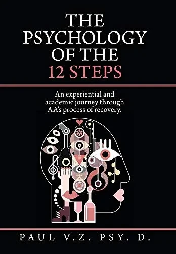 The Psychology Of The 12 Steps: An Experiential And Academic Journey Through Aa'S Process Of Recovery. - 9781665516105
