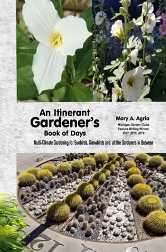 An Itinerant Gardener'S Book Of Days: Multi-Climate Gardening For Sunbirds, Snowbirds And All The Gardeners In Between