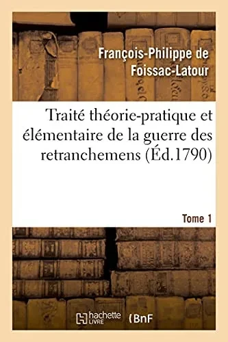Traitã© Thã©Orie-Pratique Et ÃLã©Mentaire De La Guerre Des Retranchemens. Tome 1 (Sciences Sociales) (French Edition)