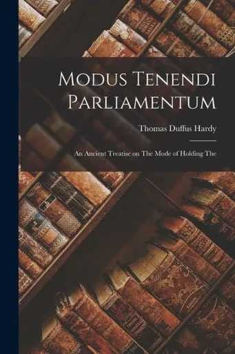 Modus Tenendi Parliamentum: An Ancient Treatise On The Mode Of Holding The