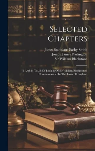 Selected Chapters: (1 And 24 To 33 Of Book 2) Of Sir William Blackstone's Commentaries On The Laws Of England
