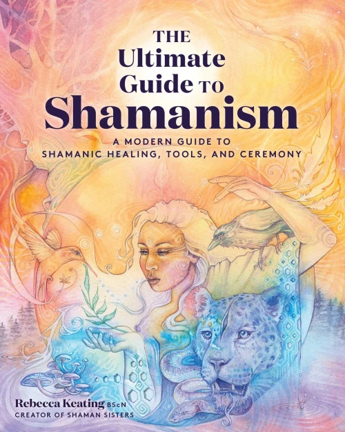 The Ultimate Guide To Shamanism: A Modern Guide To Shamanic Healing, Tools, And Ceremony (The Ultimate Guide To..., 11)