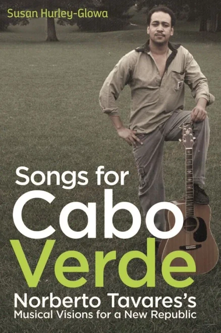 Songs For Cabo Verde: Norberto Tavares'S Musical Visions For A New Republic (Eastman/Rochester Studies Ethnomusicology)