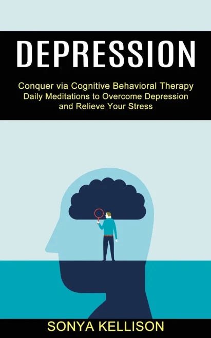 Depression: Daily Meditations To Overcome Depression And Relieve Your Stress (Conquer Via Cognitive Behavioral Therapy)