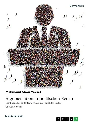 Argumentation In Politischen Reden. Textlinguistische Untersuchung Ausgewã¤Hlter Reden Christian Kerns (German Edition)