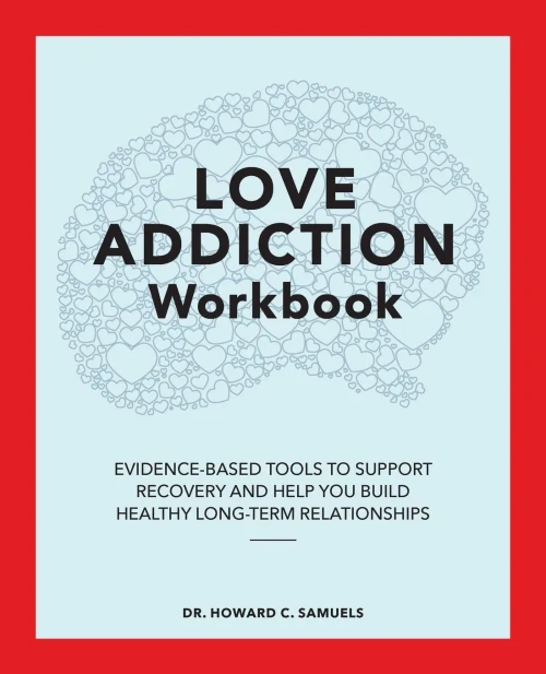 The Love Addiction Workbook: Evidence-Based Tools To Support Recovery And Help You Build Healthy Long-Term Relationships
