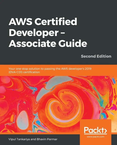 AWS Certified Developer � Associate Guide: Your one-stop solution to passing the AWS developer's 2019 (DVA-C01) certification, 2nd Edition