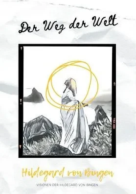 Der Weg Der Welt: Visionen Der Hildegard Von Bingen (German Edition)