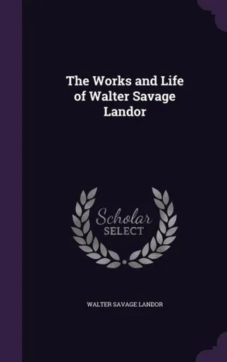 The Works And Life Of Walter Savage Landor