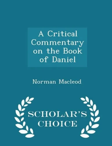 A Critical Commentary On The Book Of Daniel - Scholar's Choice Edition