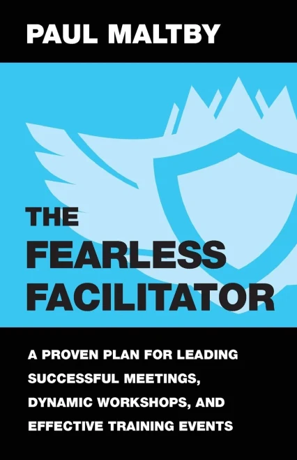 The Fearless Facilitator: A Proven Plan For Leading Successful Meetings, Dynamic Workshops, And Effective Training Events