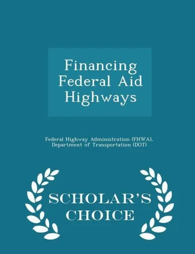 Financing Federal Aid Highways - Scholar's Choice Edition