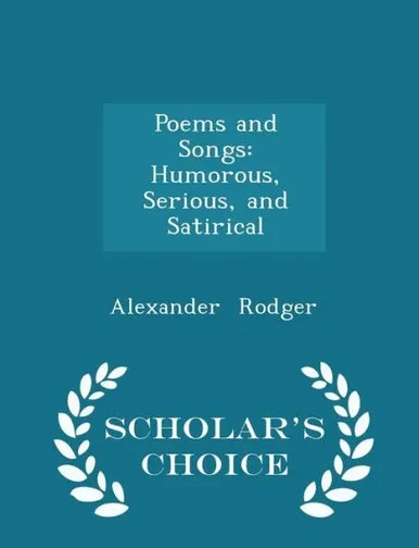 Poems And Songs: Humorous, Serious, And Satirical - Scholar's Choice Edition