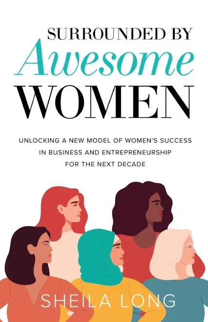 Surrounded By Awesome Women: Unlocking A New Model Of Women'S Success In Business And Entrepreneurship For The Next Decade